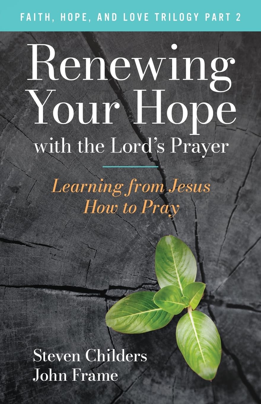 Renewing Your Hope with the Lord's Prayer: Learning from Jesus How to Pray (Faith, Hope, and Love Trilogy Part 2)