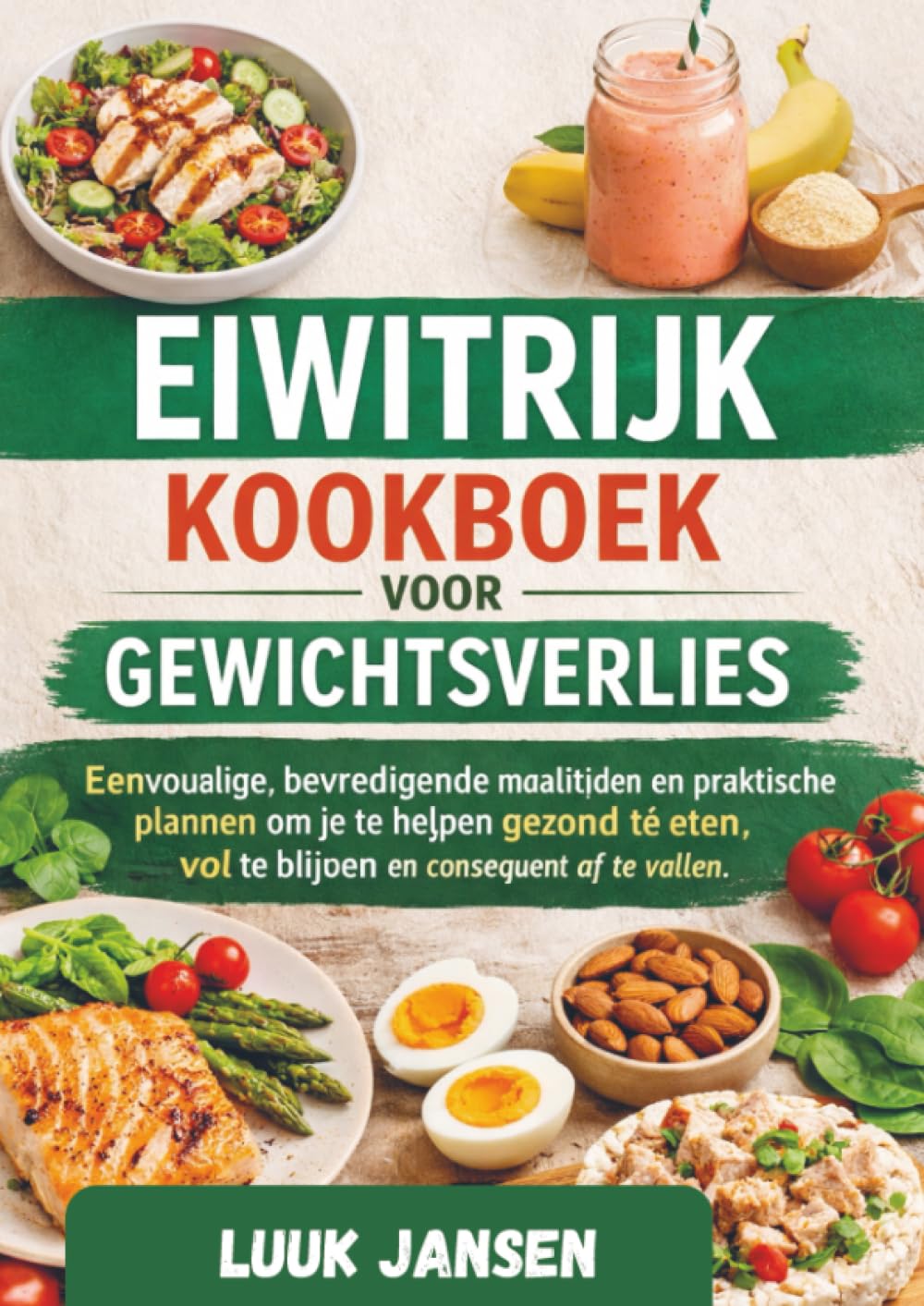 EIWITRIJK KOOKBOEK VOOR GEWICHTSVERLIES: Eenvoudige, bevredigende maaltijden en praktische plannen om je te helpen gezond te eten, vol te blijven en consequent af te vallen