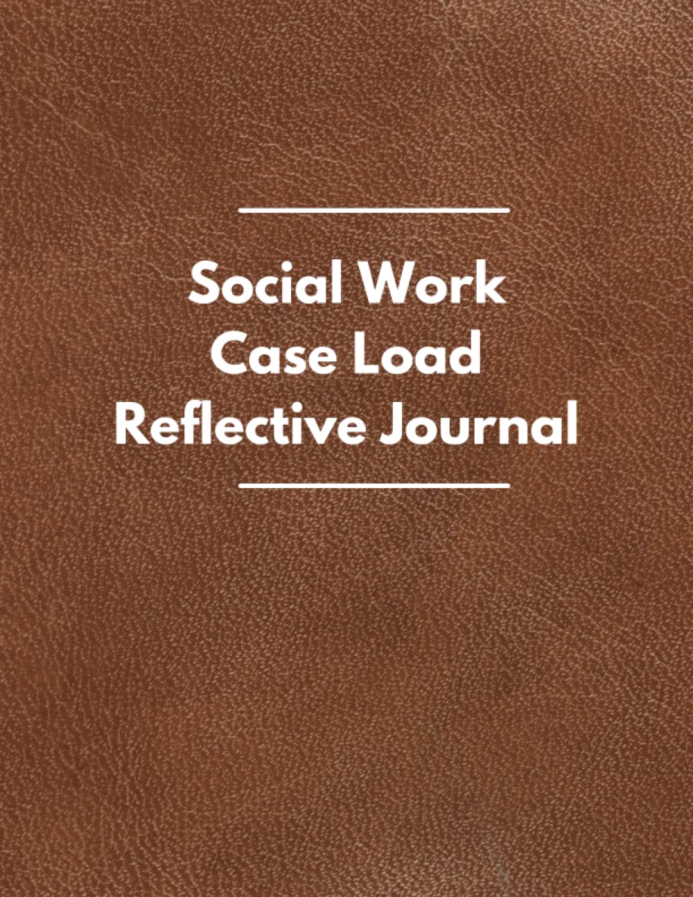 Social Work Case Load Reflective Journal: A Reflective Practice Journal for Social Workers and Early Intervention Professionals