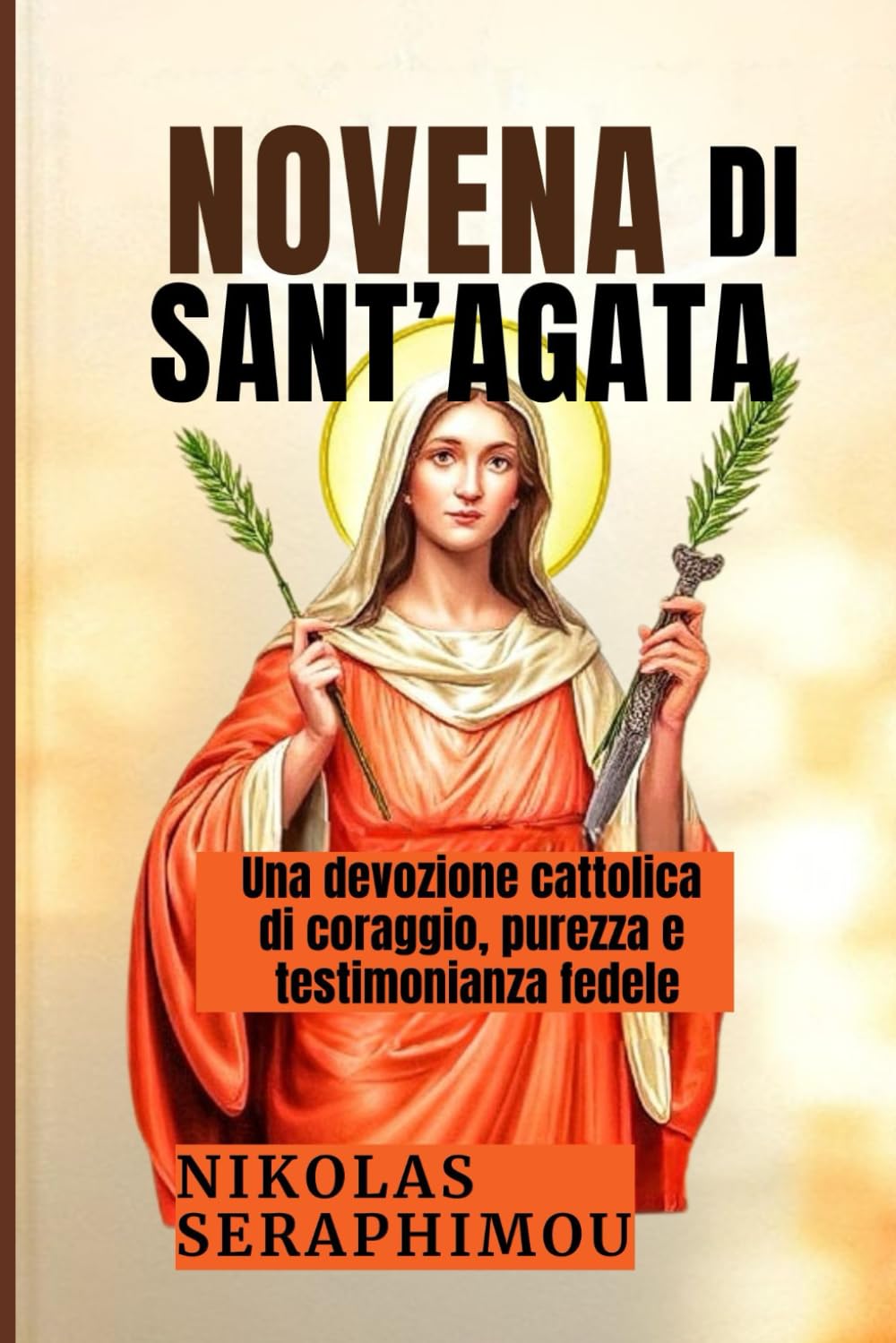 NOVENA DI SANT’AGATA: Una devozione cattolica di coraggio, purezza e testimonianza fedele (PRAYERS WITHOUT BORDERS NOVENA SERIES)