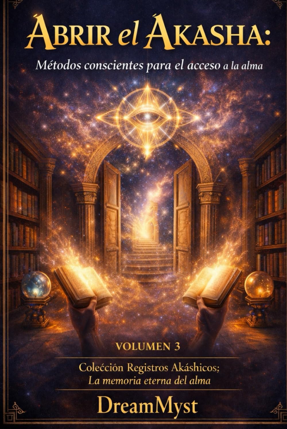 Colección Registros Akáshicos: La memoria eterna del alma: Volumen 3 - Abrir el Akasha: Métodos conscientes para el acceso a la memoria del alma