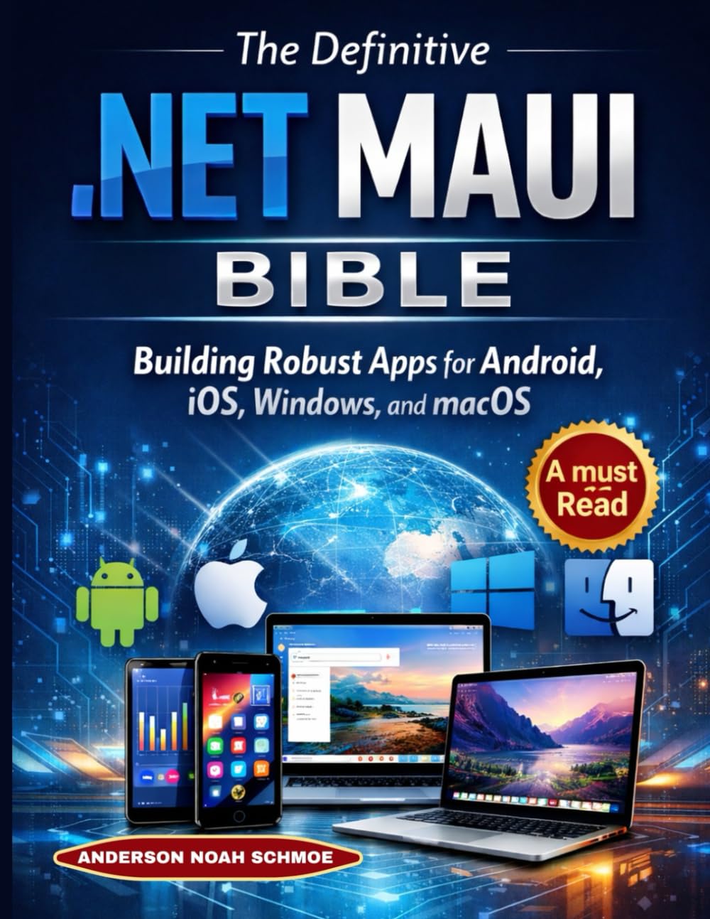 The Definitive .NET MAUI BIBLE: Building Robust Apps for Android, iOS, Windows, and macOS