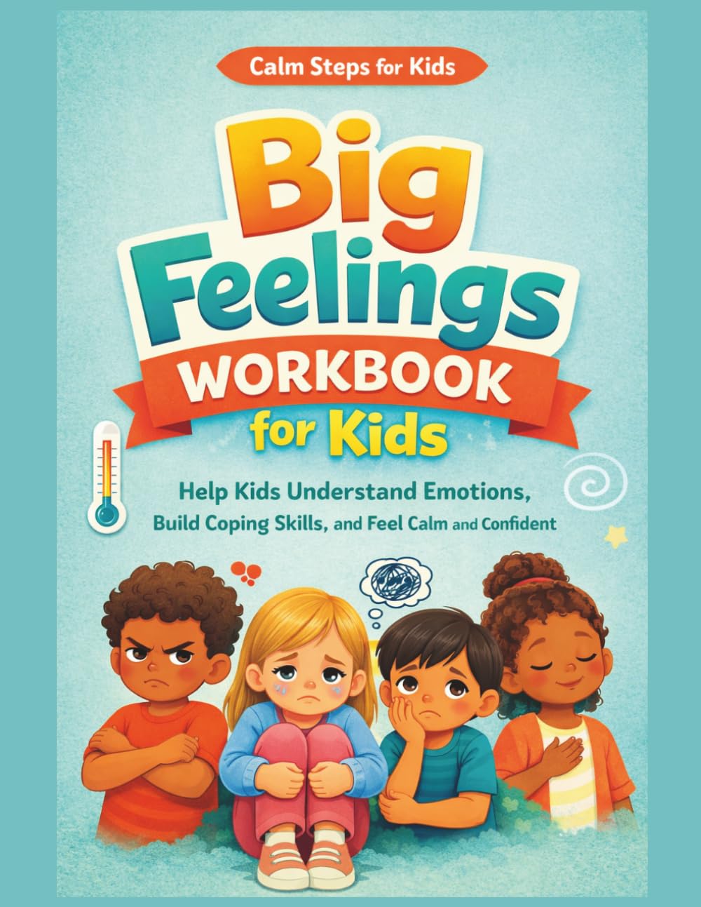 Big Feelings Workbook for Kids: A Social-Emotional Learning Activity Book to Help Kids Understand Emotions, Build Coping Skills, and Feel Calm and Confident (Calm Steps for Kids)