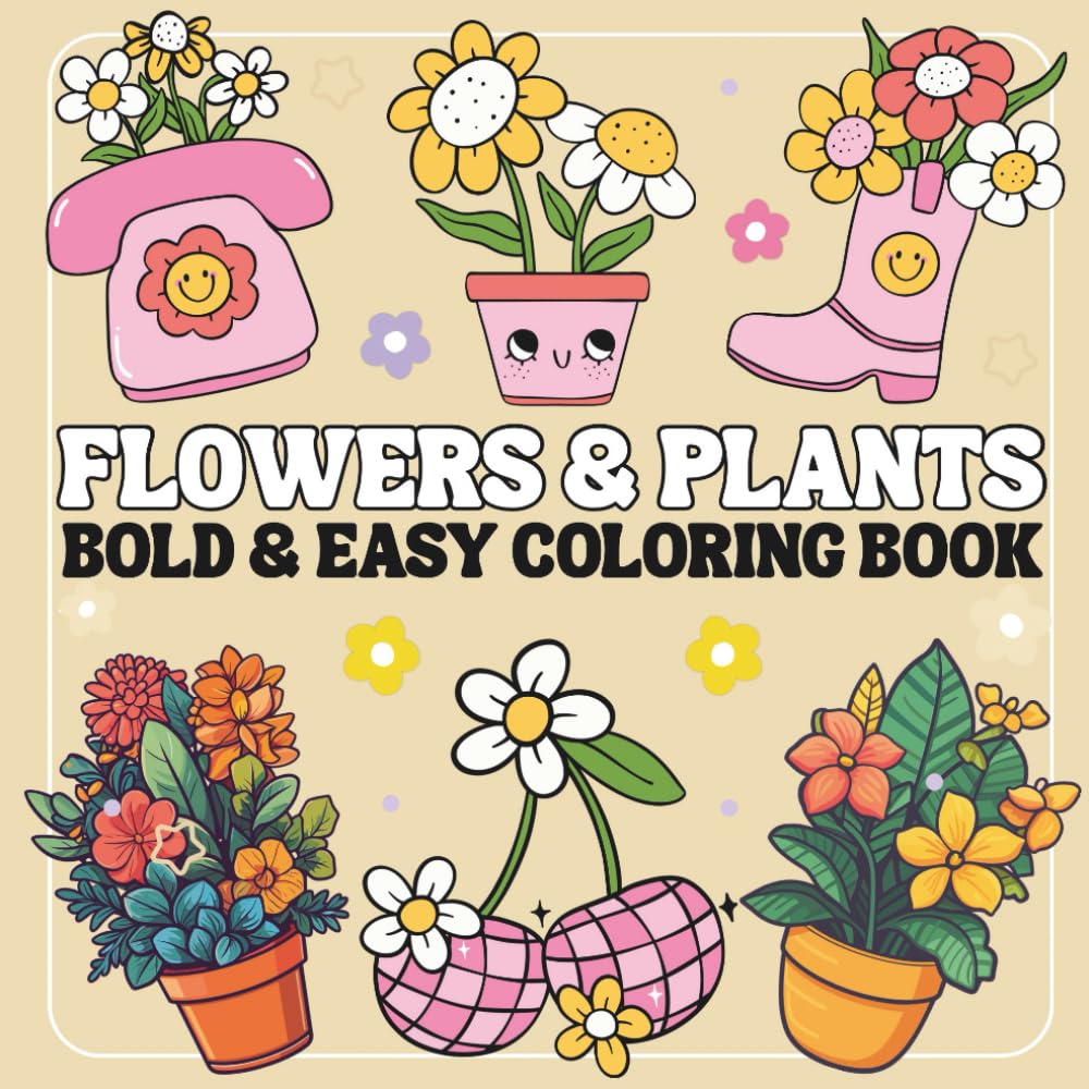 Bold and Easy Flowers & Plants Coloring Book: Simple and Relaxing Designs Featuring Cute Plants and Groovy Flowers for Relaxation And Stress Relief. (Bold & Easy Coloring Book)