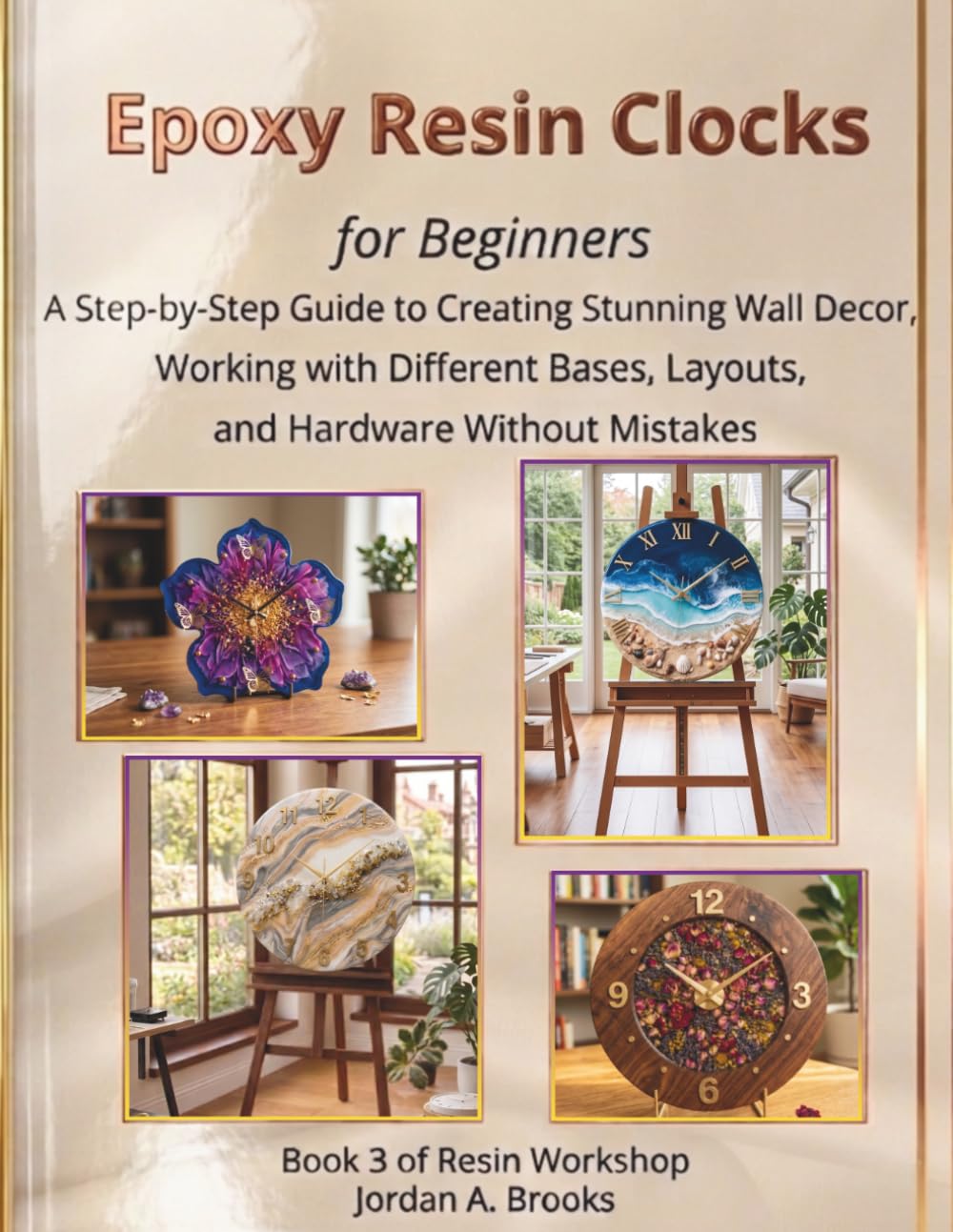Epoxy Resin Clocks for Beginners: A Step-by-Step Guide to Creating Stunning Wall Decor, Working with Different Bases, Layouts, and Hardware Without Mistakes (Resin Workshop)