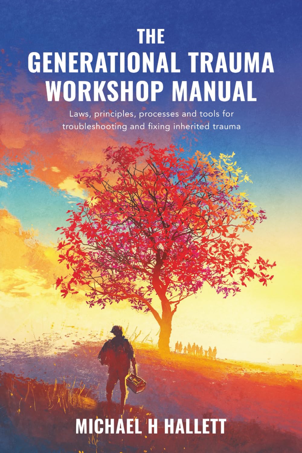 The Generational Trauma Workshop Manual: Laws, principles, processes, and tools for troubleshooting and fixing inherited trauma