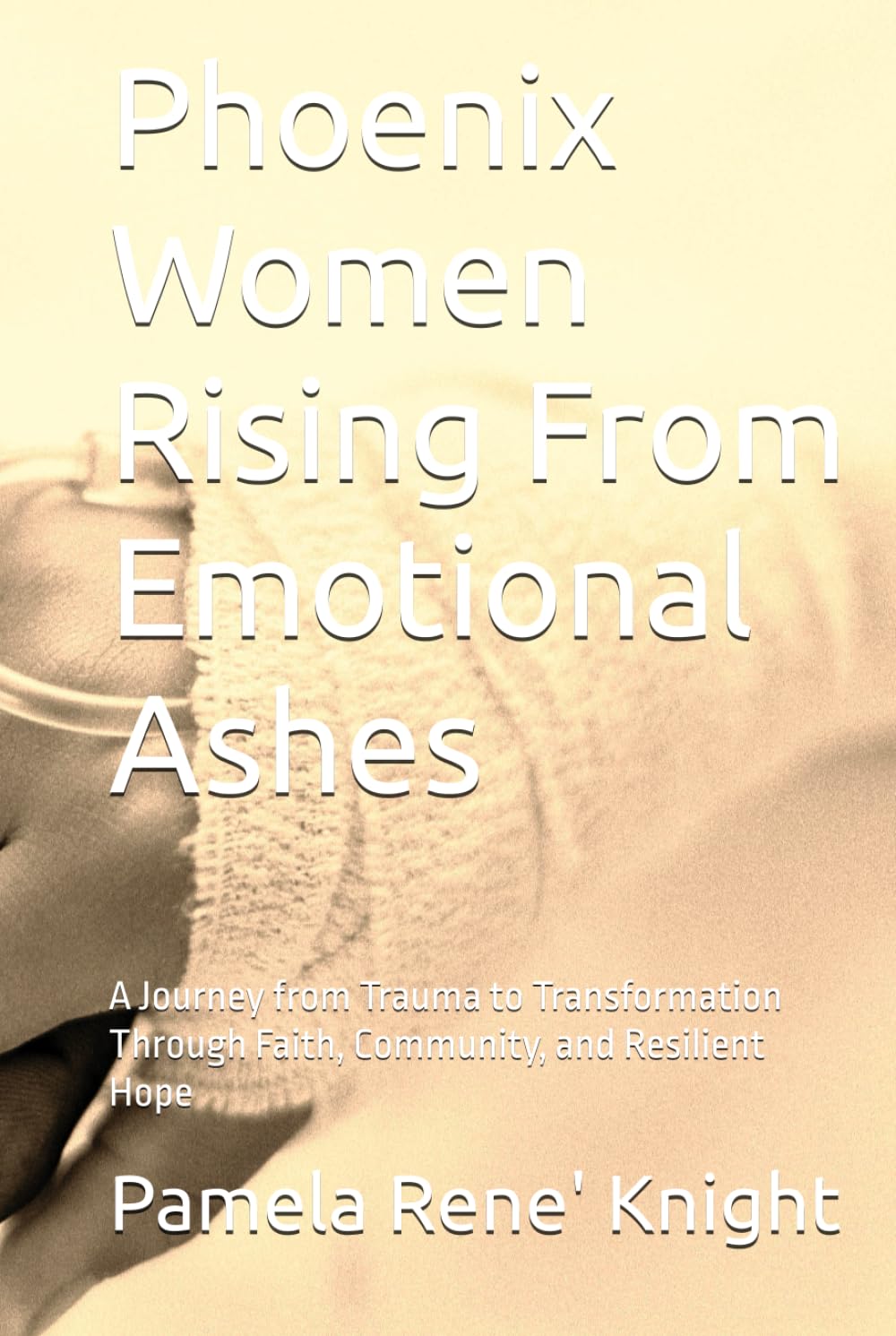 Phoenix Women Rising From Emotional Ashes: A Journey from Trauma to Transformation Through Faith, Community, and Resilient Hope