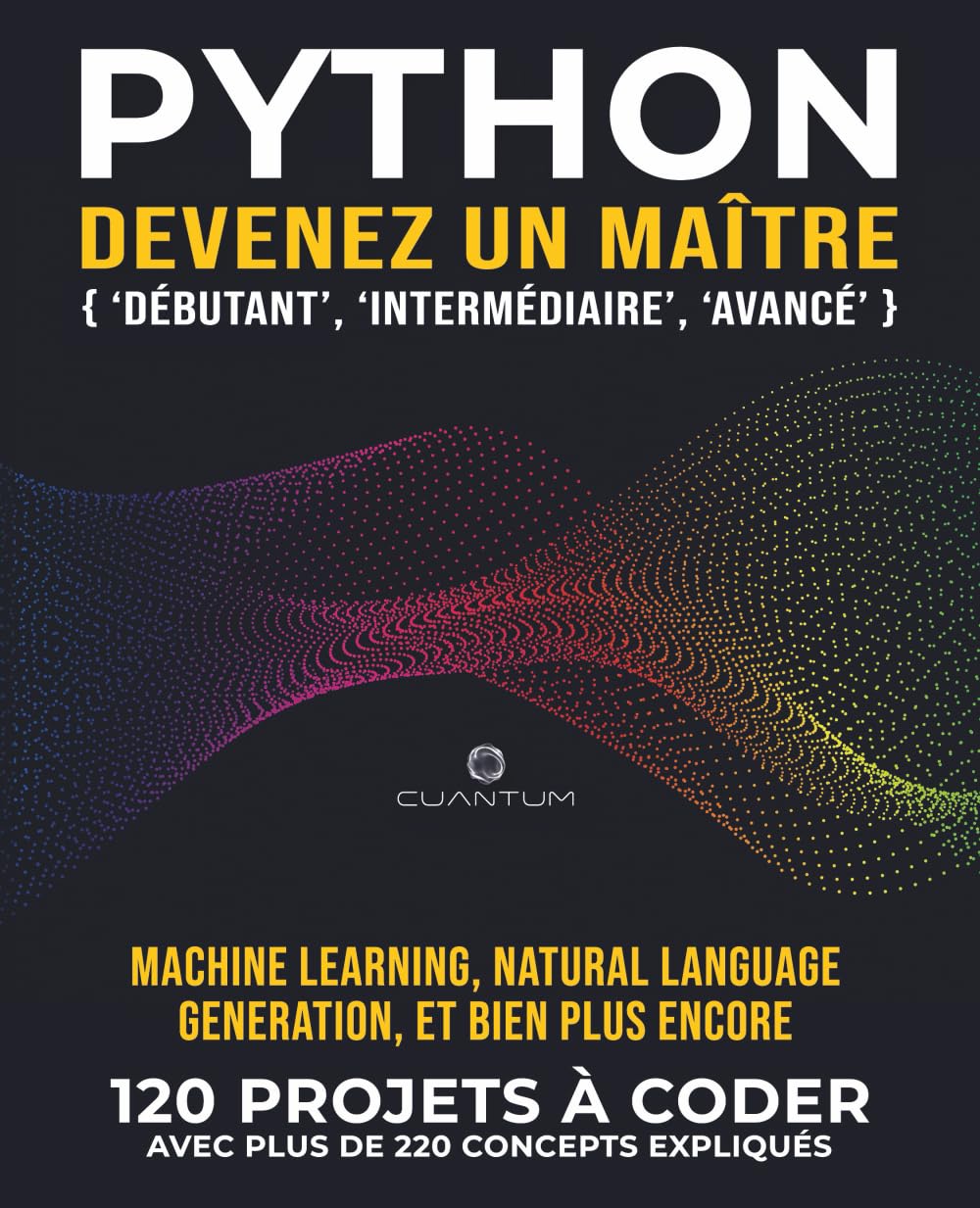 Python, devenez un maître: 120 exercices Python « concrets » avec plus de 220 concepts expliqués: La pratique est la clé du succès. De vrais projets Python à coder.