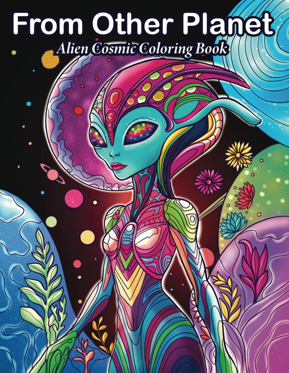 From Other Planet: A Sci-Fi Alien Coloring Book for Adults and Teens – Intricate Cosmic Creatures, Fantasy Worlds, and Space Adventures for Relaxation and Creativity