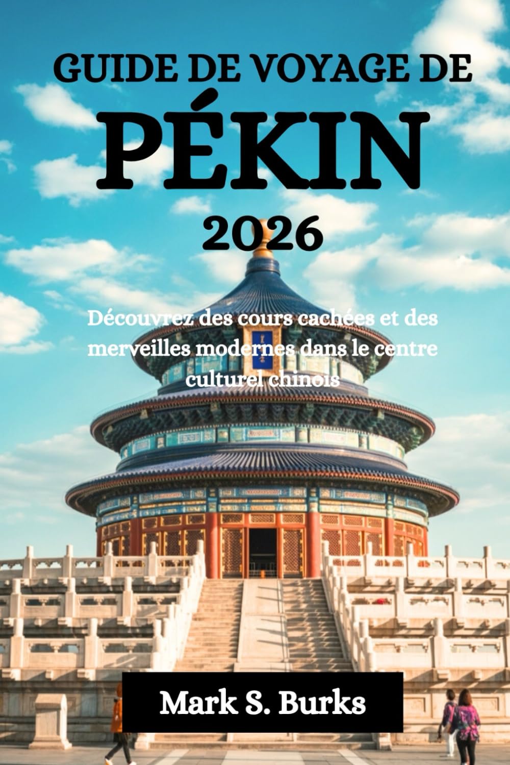 GUIDE DE VOYAGE DE PÉKIN 2026: Découvrez des cours cachées et des merveilles modernes dans le centre culturel chinois