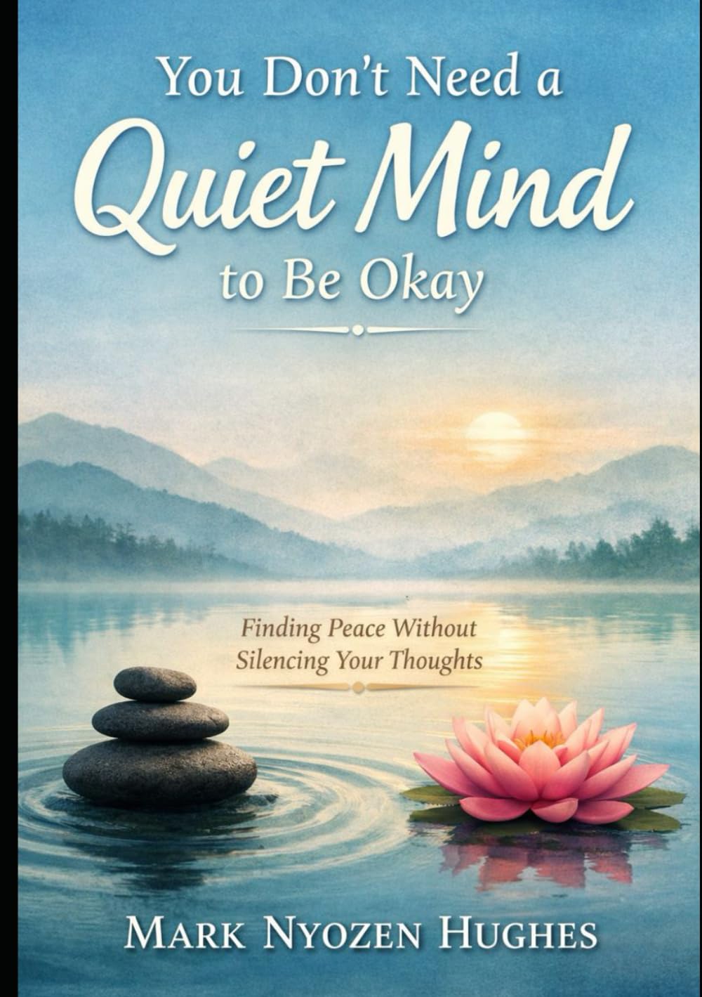 Why Zen Doesn’t Try to Silence Your Thoughts: How Overthinkers Stop Fighting Their Mind, Drop Meditation Myths, and Find Calm Without Mental Control (Anti-Self-Help Zen Series)
