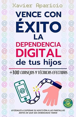 Vence con éxito la dependencia digital de tus hijos: +100 consejos y técnicas efectivas. Ayúdales a superar su adicción a las pantallas antes de que sea demasiado tarde