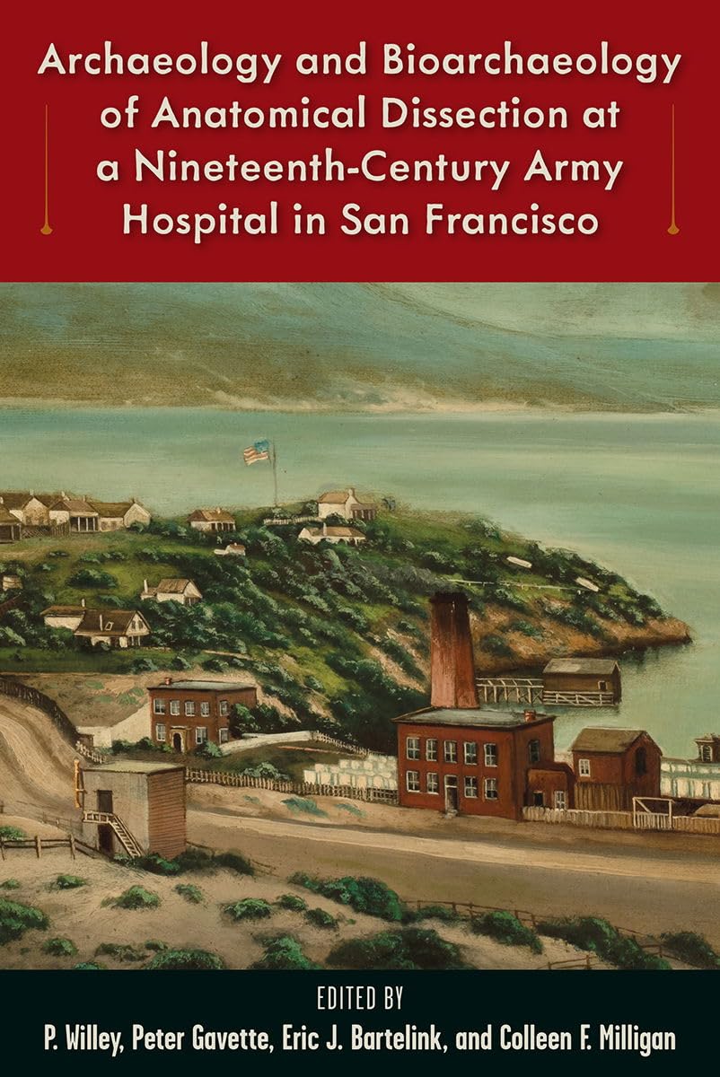 Archaeology and Bioarchaeology of Anatomical Dissection at a Nineteenth-Century Army Hospital in San Francisco (Bioarchaeological Interpretations of ... Local, Regional, and Global Perspectives)
