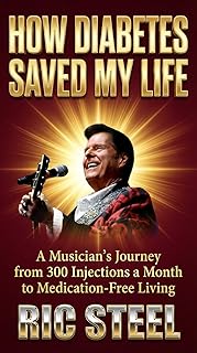 How Diabetes Saved My Life: Ric Steel's Journey from 300 Injections a Month to Medication-Free Living