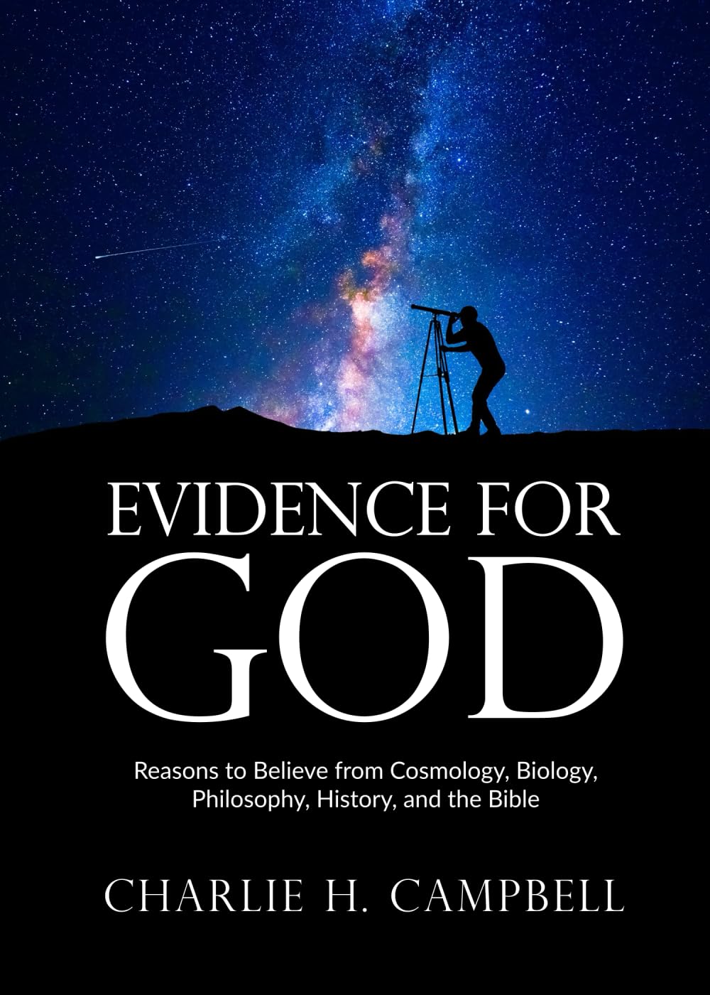 Evidence for God: Reasons to Believe from Cosmology, Biology, Philosophy, History, and the Bible