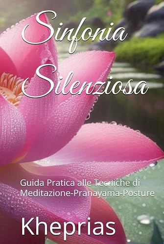 Sinfonia Silenziosa: Guida Pratica alle Tecniche di Meditazione-Pranayama-Posture
