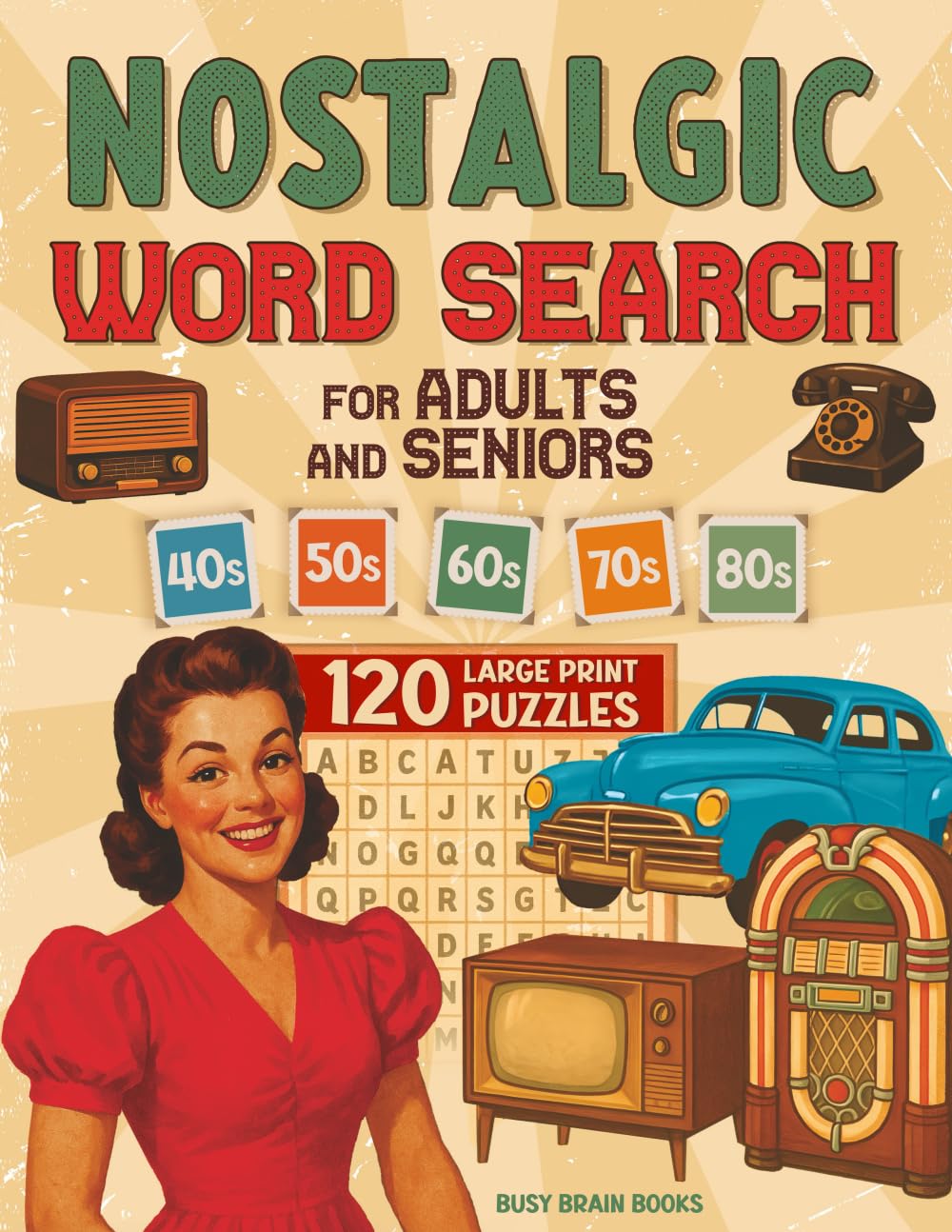 Nostalgic Word Search Puzzles for Adults and Seniors: 120 Puzzles to Take You Down Memory Lane Through the 1940s, 1950s, 1960s, 1970s and 1980s (Large Print) (Nostalgic Gifts for Seniors)