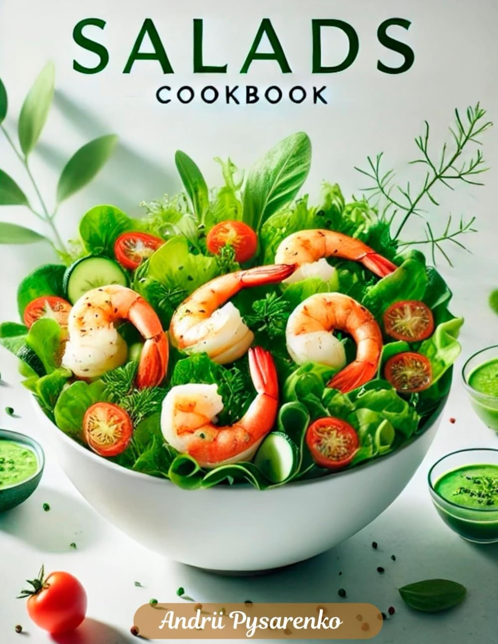 Salads for Every Occasion: The Ultimate Salad Recipe Cookbook for Easy, Healthy, and Delicious Meals