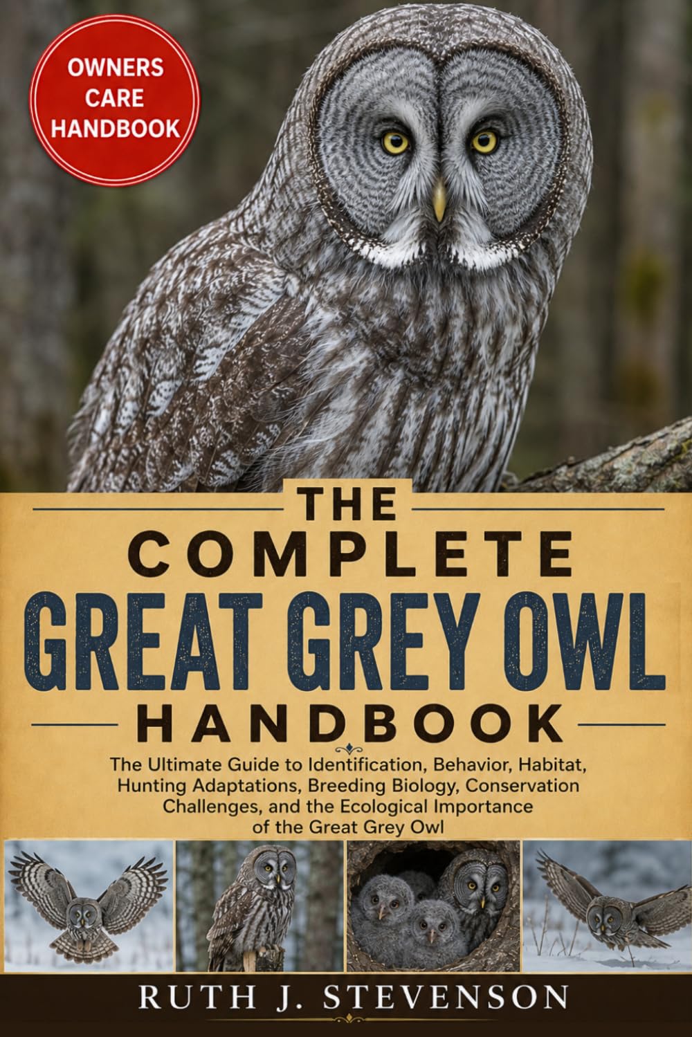 THE COMPLETE GREAT GREY OWL HANDBOOK: The Ultimate Guide to Identification, Behavior, Habitat, Hunting Adaptations, Breeding Biology, Conservation ... Ecological Importance of the Great Grey Owl