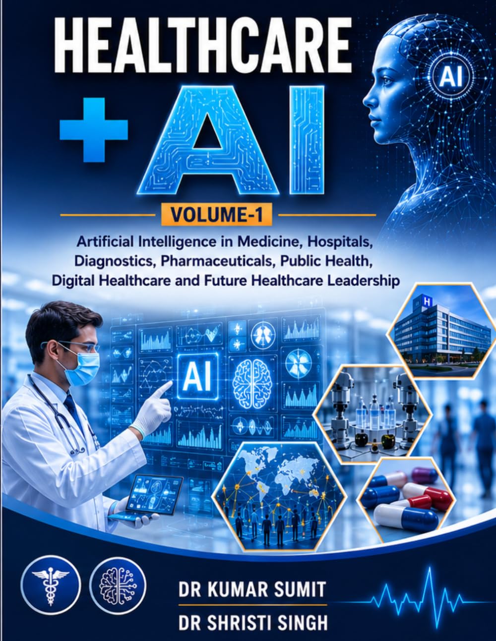 HEALTHCARE + AI: Artificial Intelligence in Medicine, Hospitals, Diagnostics, Pharmaceuticals, Public Health, Digital Healthcare and Future Healthcare Leadership (AI - MEDICAL DOCTOR)