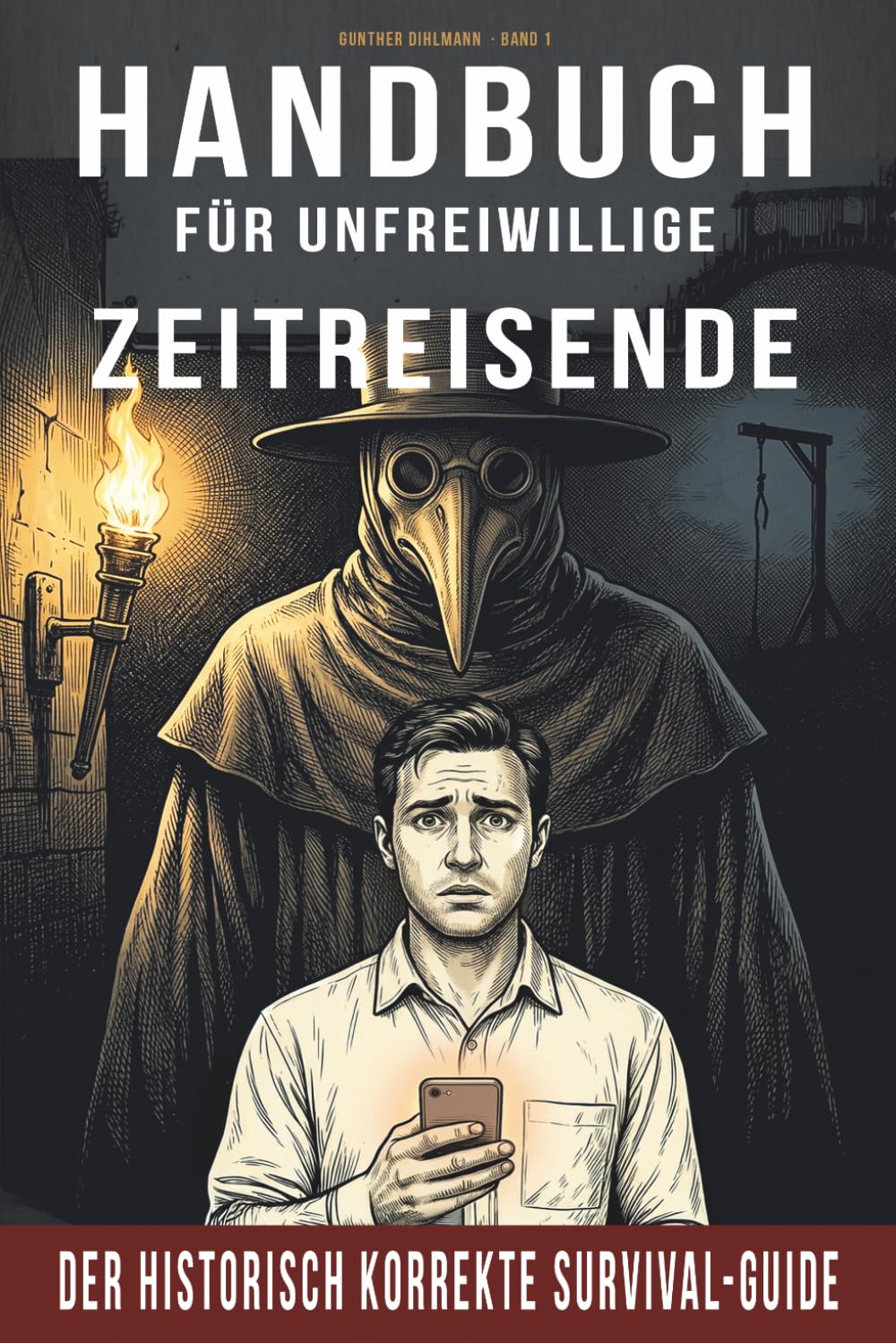 Handbuch für unfreiwillige Zeitreisende: Der historisch korrekte Survival-Guide durch die gefährlichsten Jahrhunderte der Geschichte