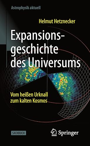 Expansionsgeschichte des Universums: Vom heißen Urknall zum kalten Kosmos (Astrophysik aktuell)