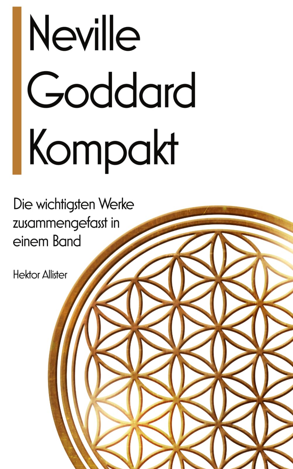 Neville Goddard kompakt: Die wichtigsten Werke zusammengefasst in einem Band - Alles, was man zum erfolgreichen Manifestieren braucht.