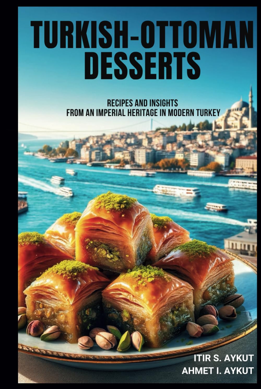 Turkish-Ottoman Desserts: Recipes and insights from an imperial heritage in Modern Turkey