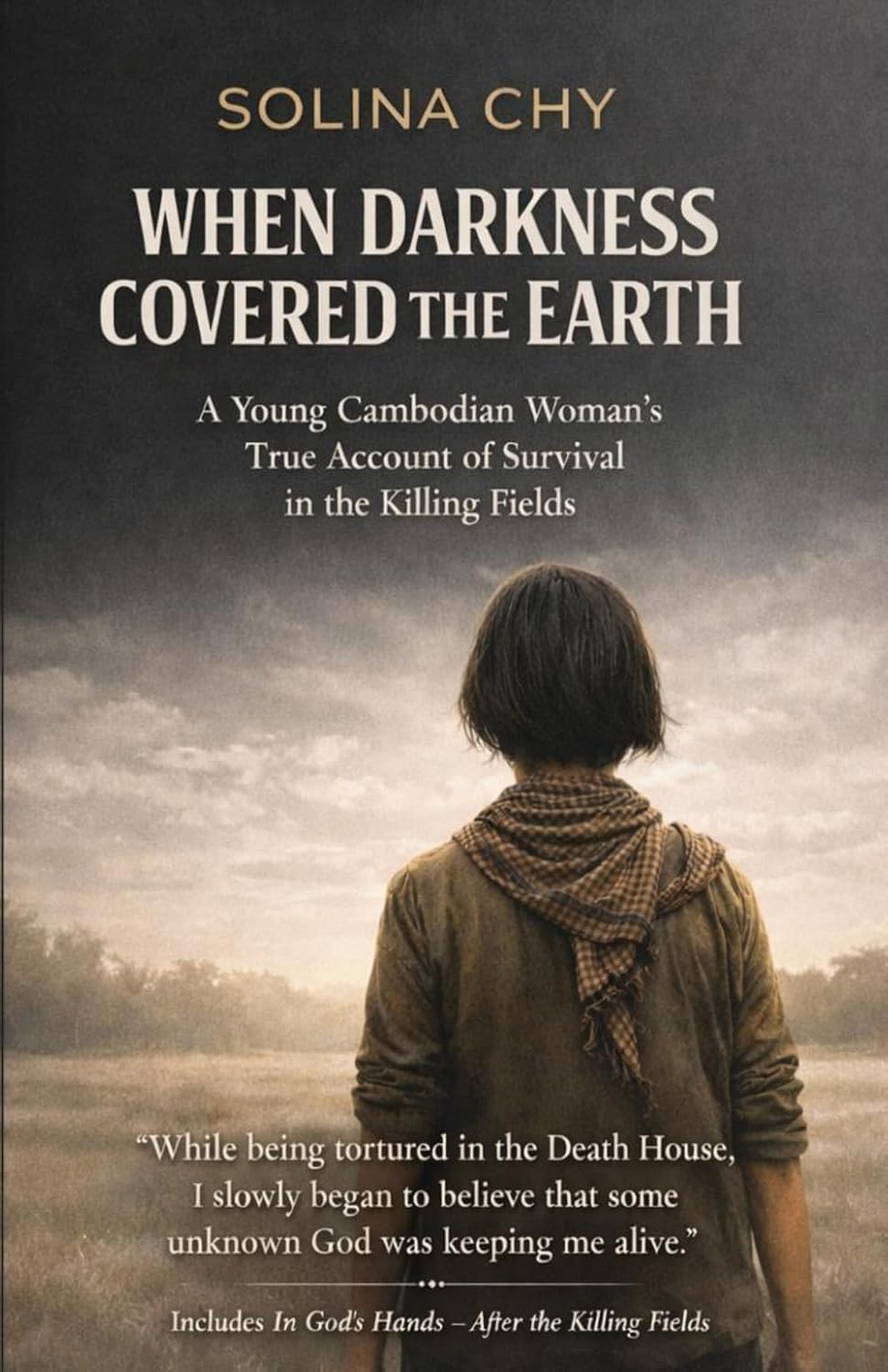 When Darkness Covers the Earth: A Young Cambodian Woman's Account of Surviving the Killing Fields.      Paperback – May 1, 2026