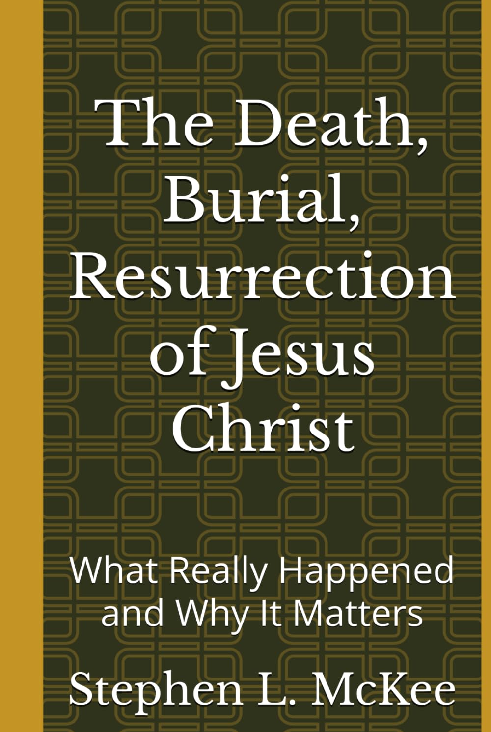 The Death, Burial, Resurrection of Jesus Christ: What Really Happened and Why It Matters