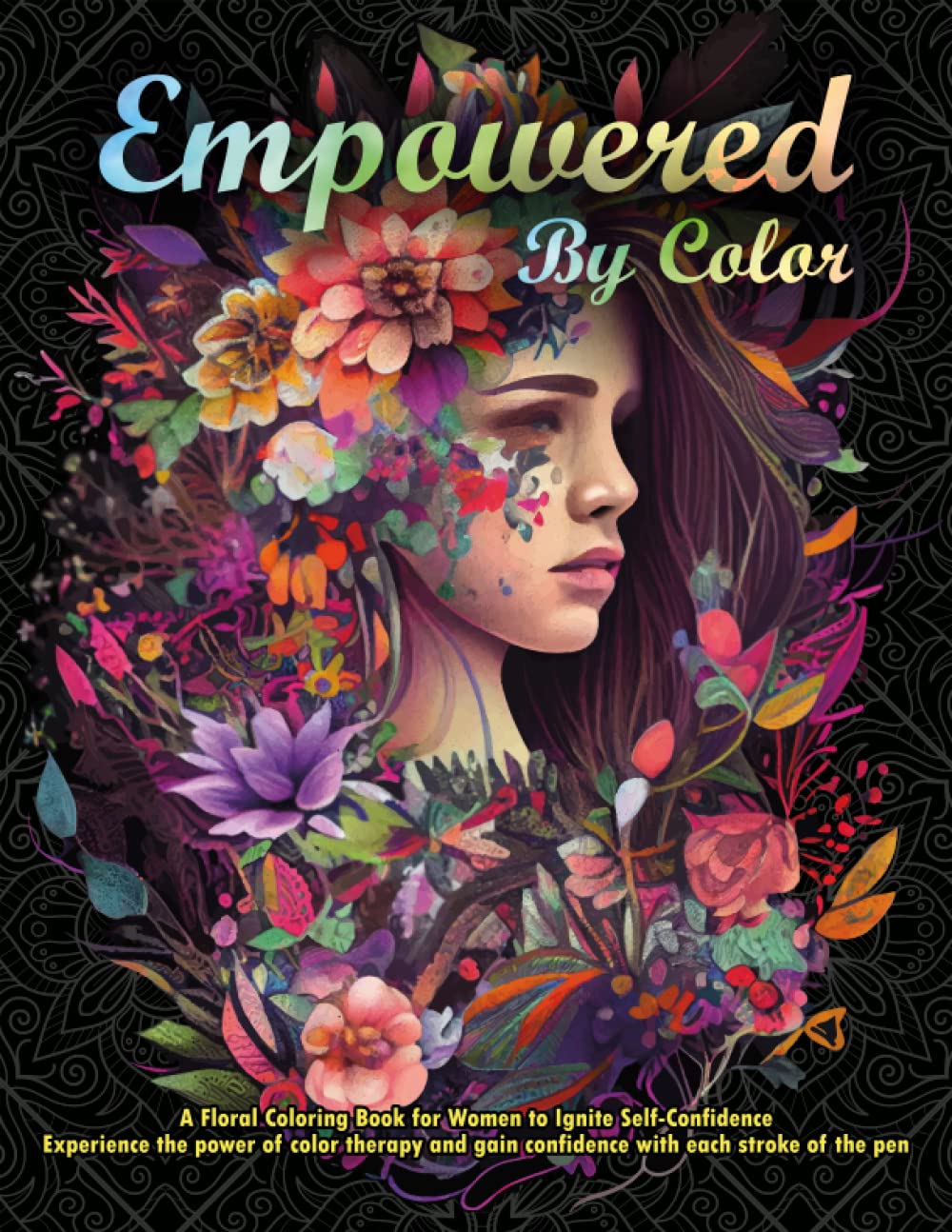Empowered by Color: A Floral Coloring Book for Women to Ignite Self-Confidence, Experience the power of color therapy and gain confidence with each stroke of the pen.