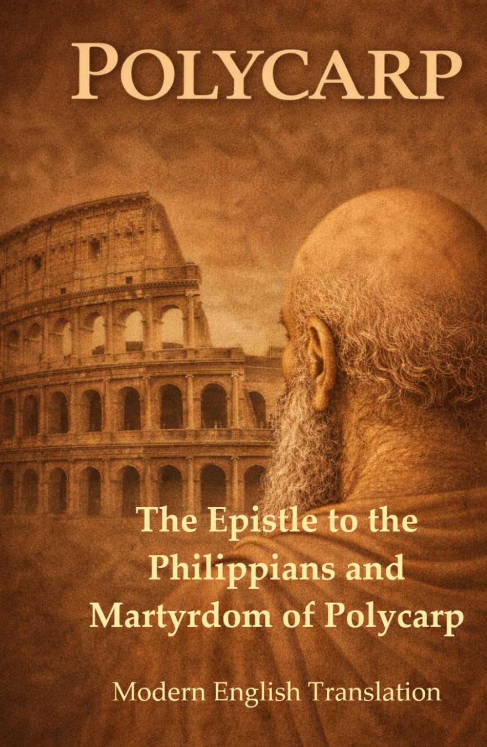 Polycarp Modern English Translation: The Epistle to the Philippians and Martyrdom of Polycarp (Modern Edition of the Writings of the Pre-Nicene Church Fathers)