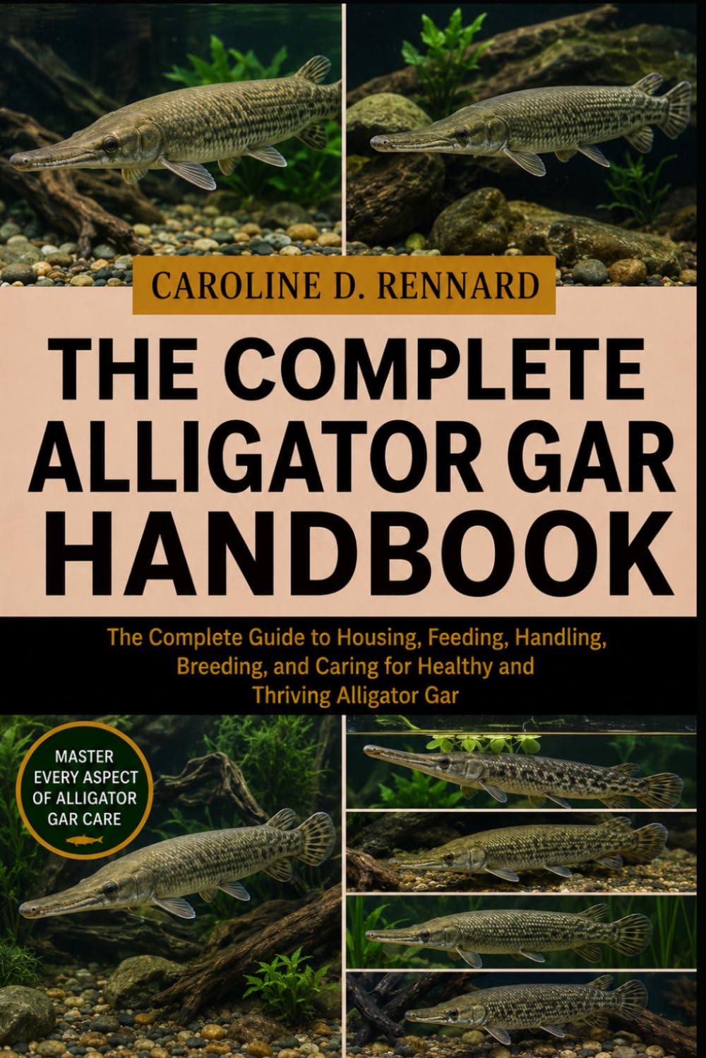 THE COMPLETE ALLIGATOR GAR HANDBOOK: The Complete Guide to Housing, Feeding, Handling, Breeding, and Caring for Healthy and Thriving Alligator Gar