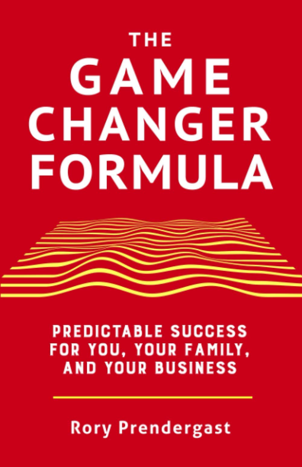 The Game Changer Formula: Predictable success for you, your family and your business
