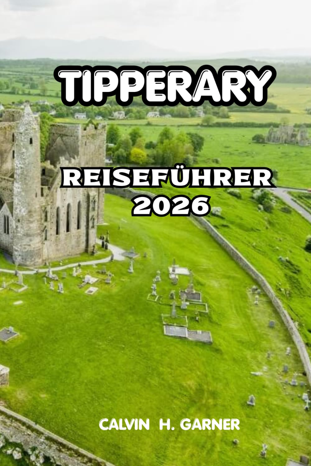 Tipperary Reiseführer 2026: Alles, was Sie brauchen, um Irlands Burgen, Landschaften, lokale Lebensmittel, Wanderwege und das wahre Herz des ländlichen Irlands zu entdecken