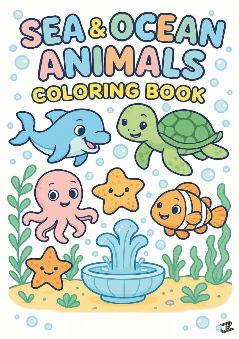 Sea & Ocean Animals Coloring Book: 31 Cute Sea and Ocean Animals to Color — Dolphins, Turtles, Octopuses, Sharks, Crabs, Starfish, Jellyfish & More Fun Marine Creatures for Kids Ages 3–7