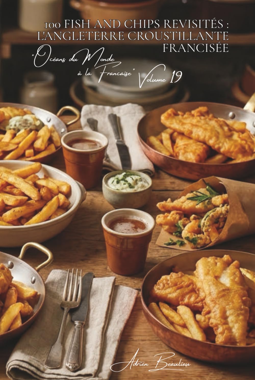 100 fish and chips revisités : l'Angleterre croustillante francisée: Pâte à bière artisanale, frites maison, la friture noble à la française (SÉRIE ... "Océans du Monde à la Française" (7 livres))