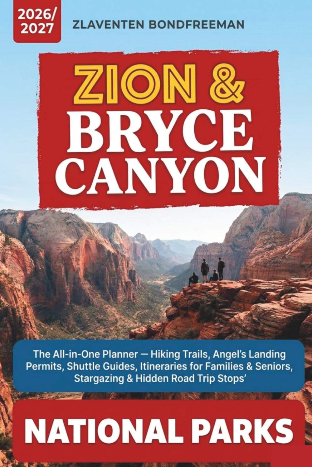Zion & Bryce Canyon National Parks travel guide 2026/2027: The All-in-One Planner Hiking Trails, Angel's Landing Permits, Shuttle Guides, Itineraries for Families & Seniors, Stargazing & Hidden Stops