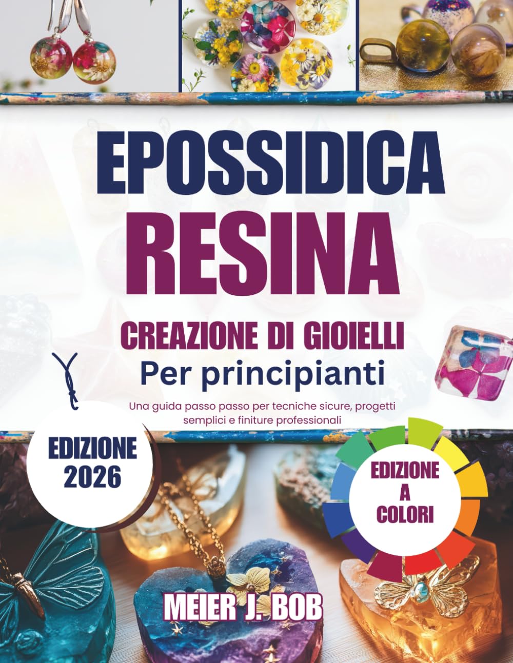 CREAZIONE DI GIOIELLI IN RESINA EPOSSIDICA PER PRINCIPIANTI: Una guida passo passo per tecniche sicure, progetti semplici e finiture professionali