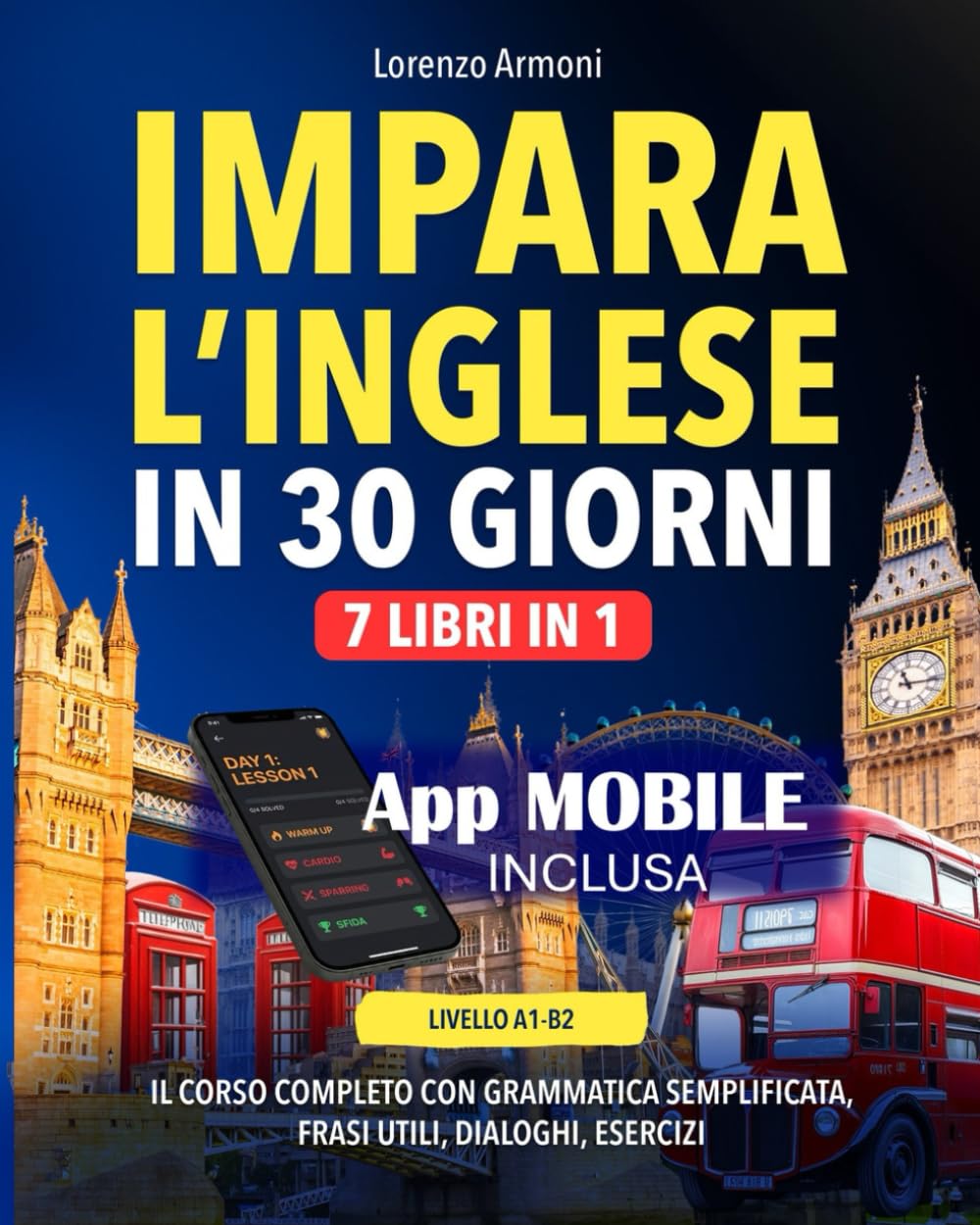 IMPARA L'INGLESE IN 30 GIORNI – 7 LIBRI IN 1: Il Corso Completo con Grammatica Semplificata, Frasi Utili, Dialoghi e Esercizi per Principianti (Livello A1-B2)