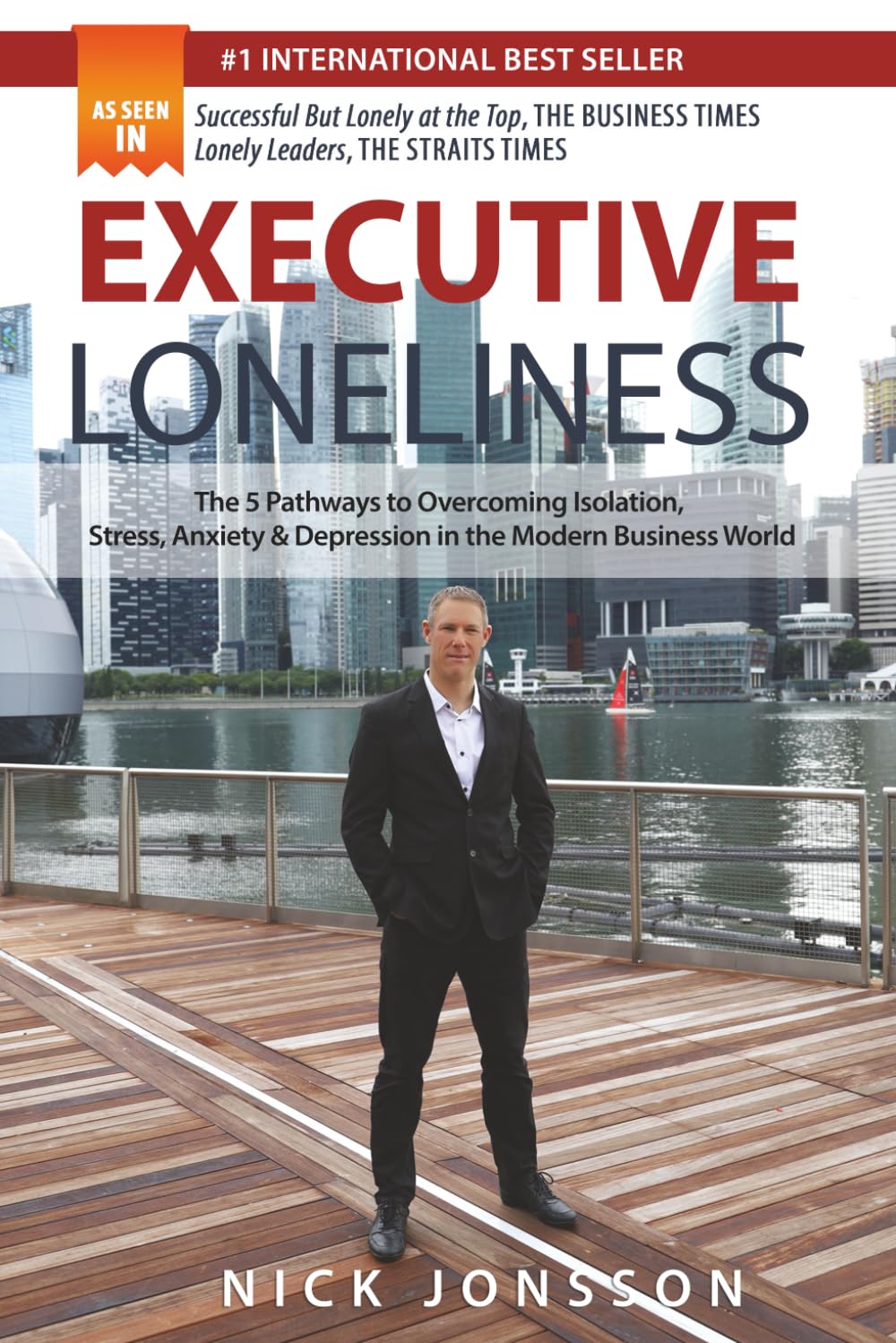 Executive Loneliness: The 5 Pathways to Overcoming Isolation, Stress, Anxiety & Depression in the Modern Business World