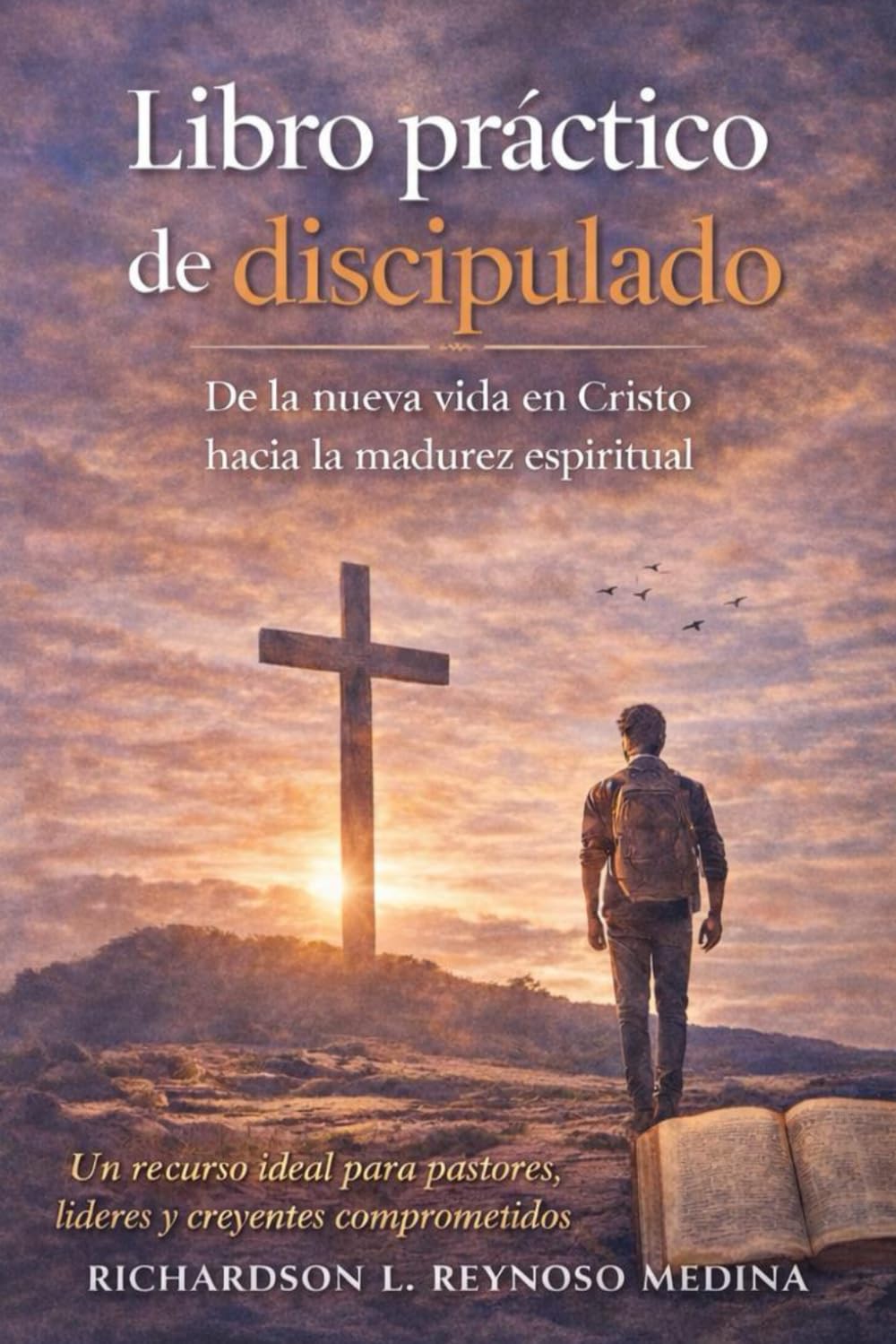 Libro práctico de discipulado: De la nueva vida en Cristo hacia la madurez espiritual