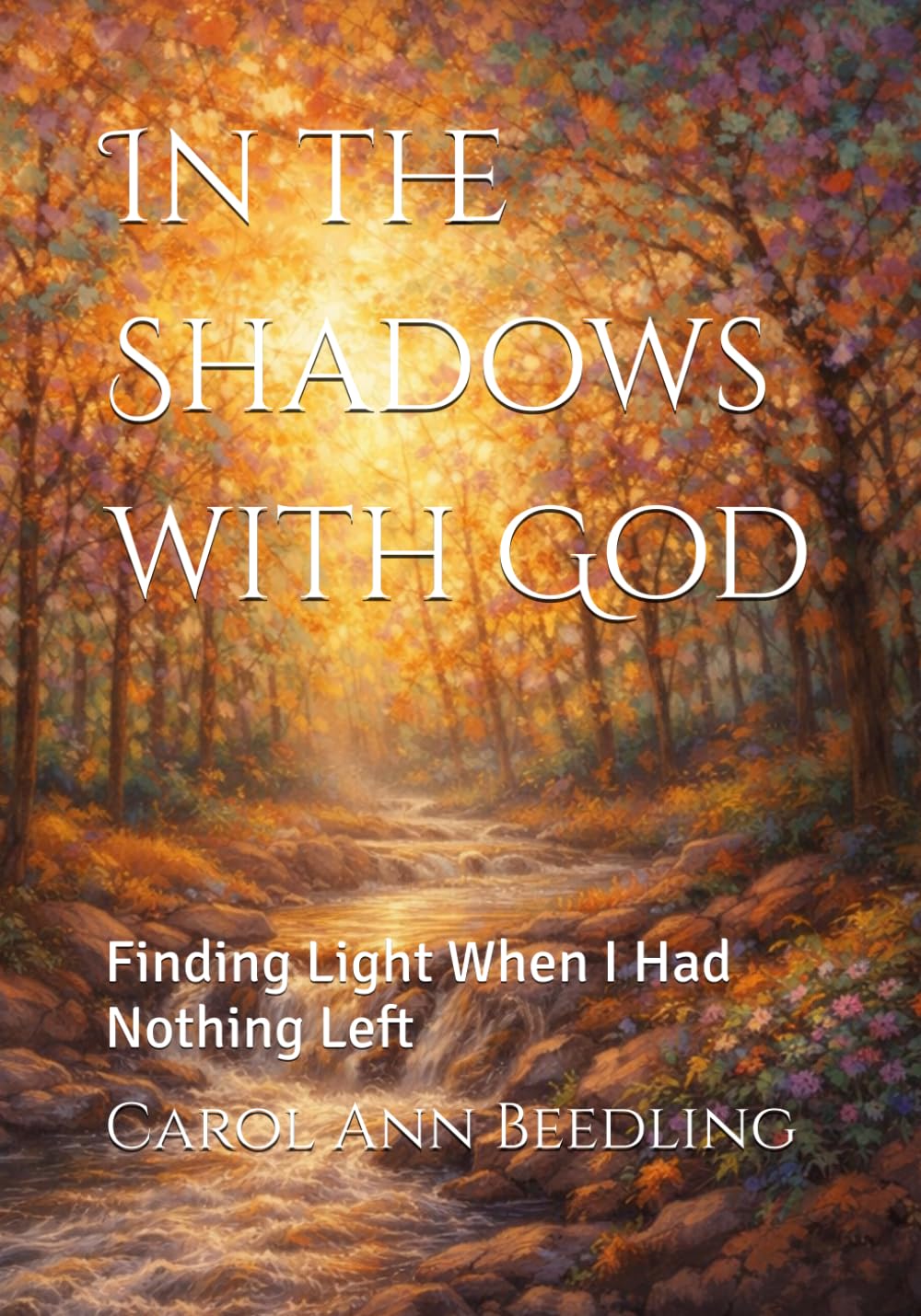 In the Shadows with God: Finding Light When I Had Nothing Left