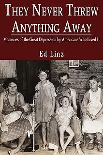 They Never Threw Anything Away, Memories of the Great Depression by Americans Who Lived It
