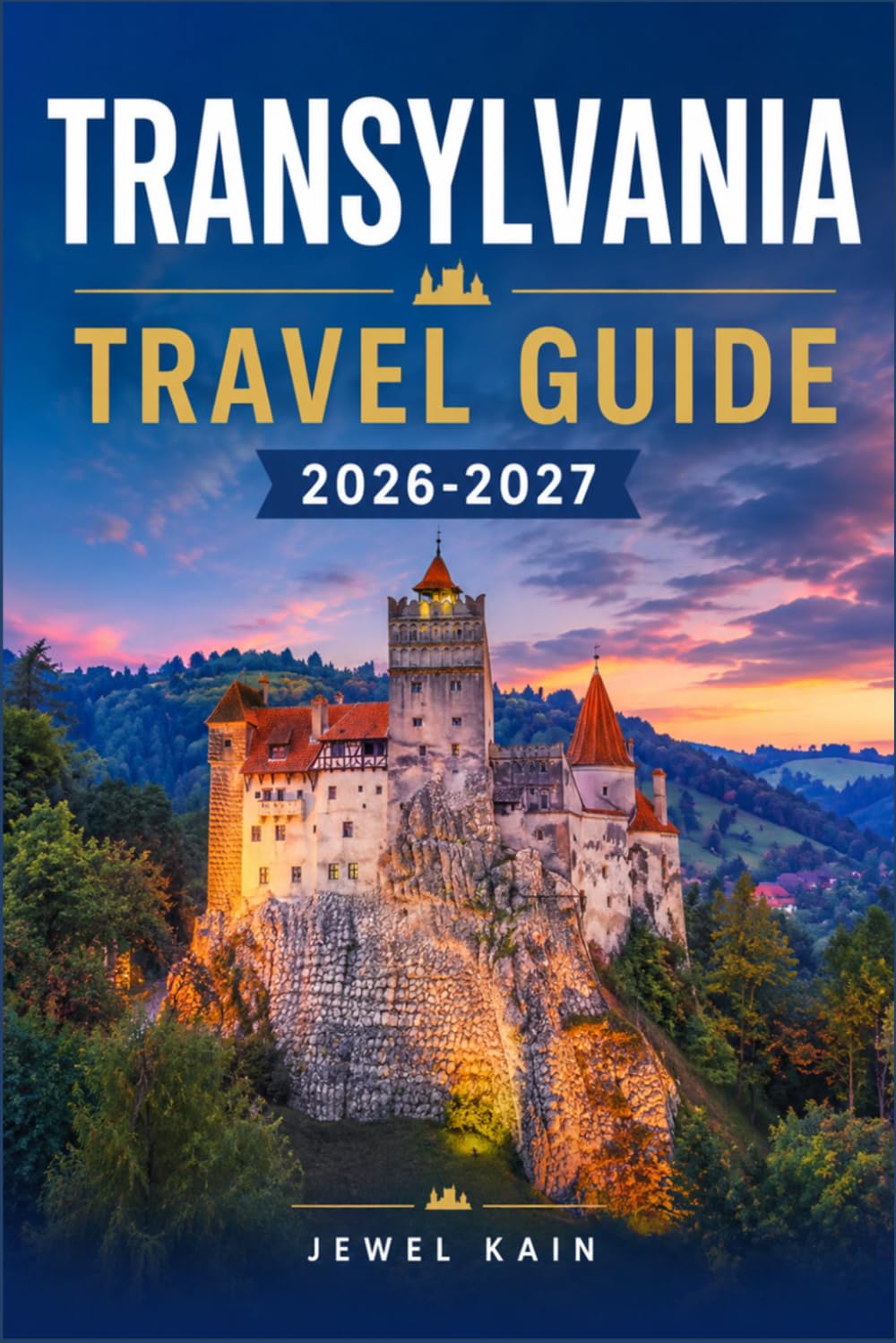TRANSYLVANIA TRAVEL GUIDE 2026-2027: How to Explore Romania's Medieval Fortresses, UNESCO Villages, Wild Mountains, and Local Cuisine Without the Guesswork
