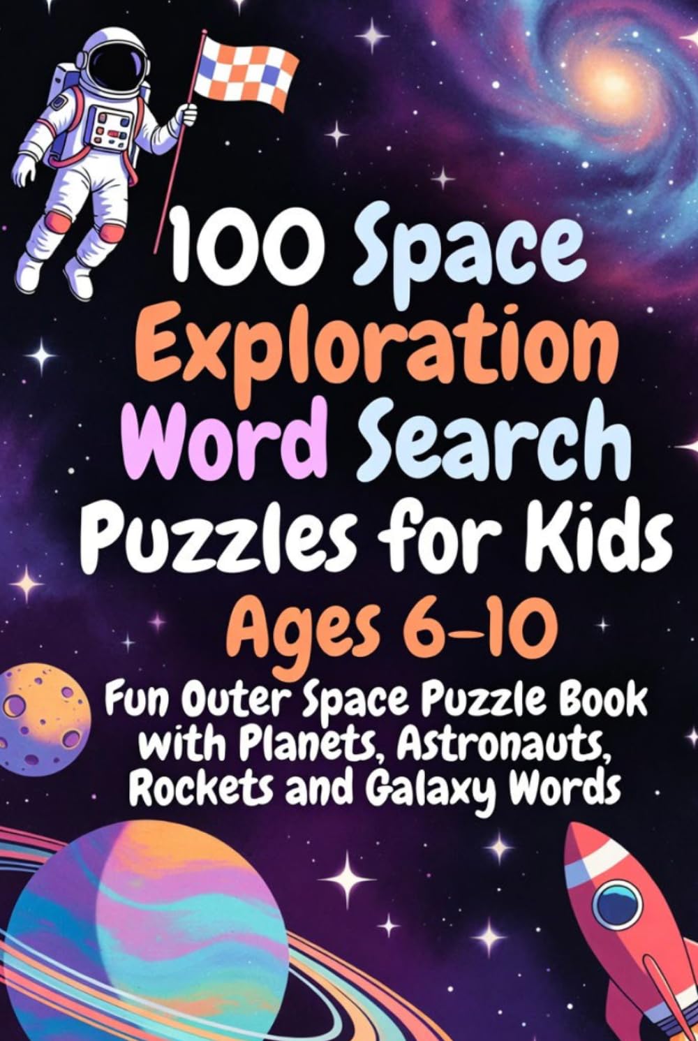 100 Space Exploration Word Search Puzzles for Kids Ages 6-10 – Fun Outer Space Puzzle Book with Planets, Astronauts, Rockets and Galaxy Words: Explore ... Puzzle Book Series for Kids and Adults)
