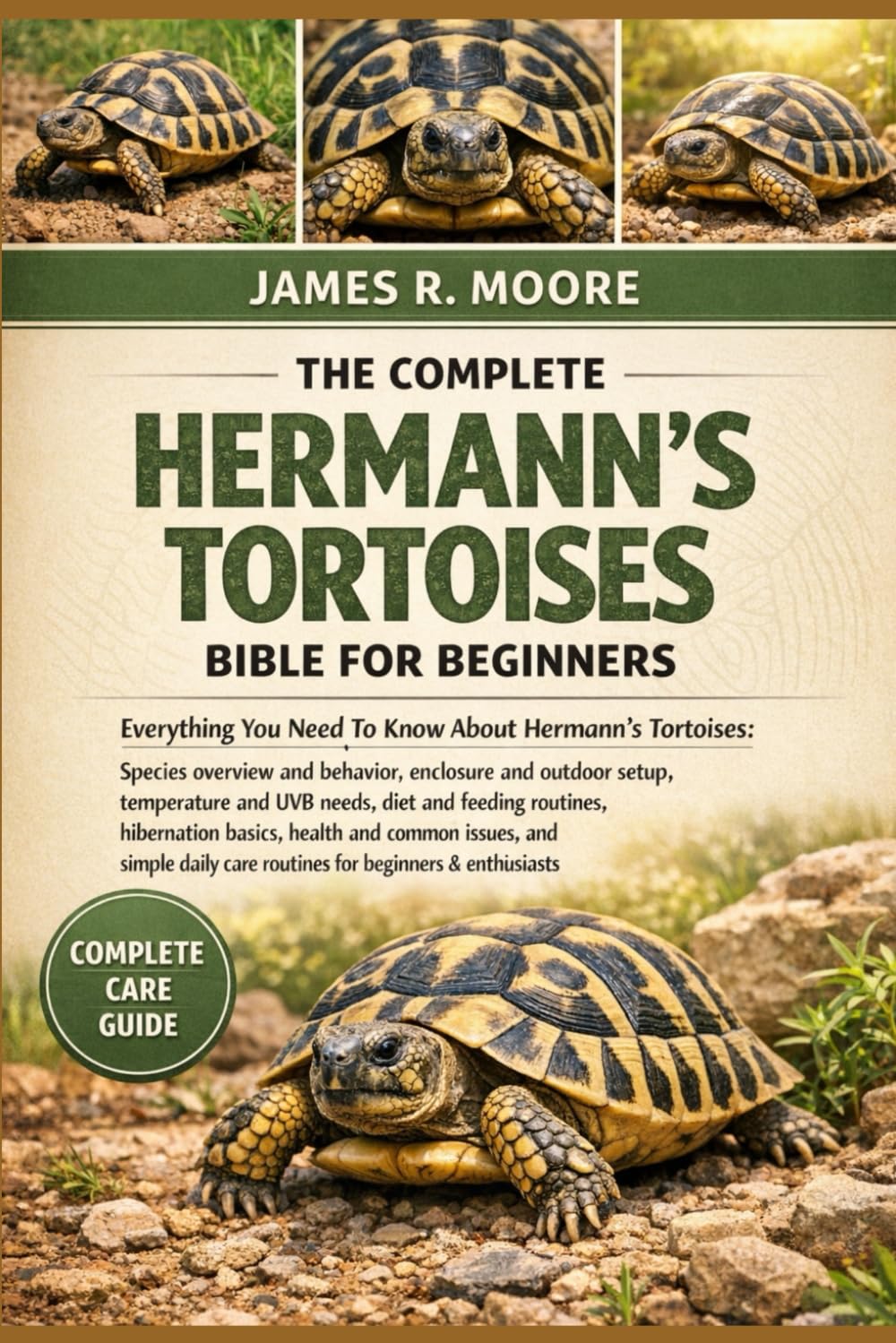 THE COMPLETE HERMANN’S TORTOISES BIBLE FOR BEGINNERS: Everything You Need To Know About Hermann’s Tortoises: Species overview and behavior, enclosure ... care routines for beginners & enthusiasts