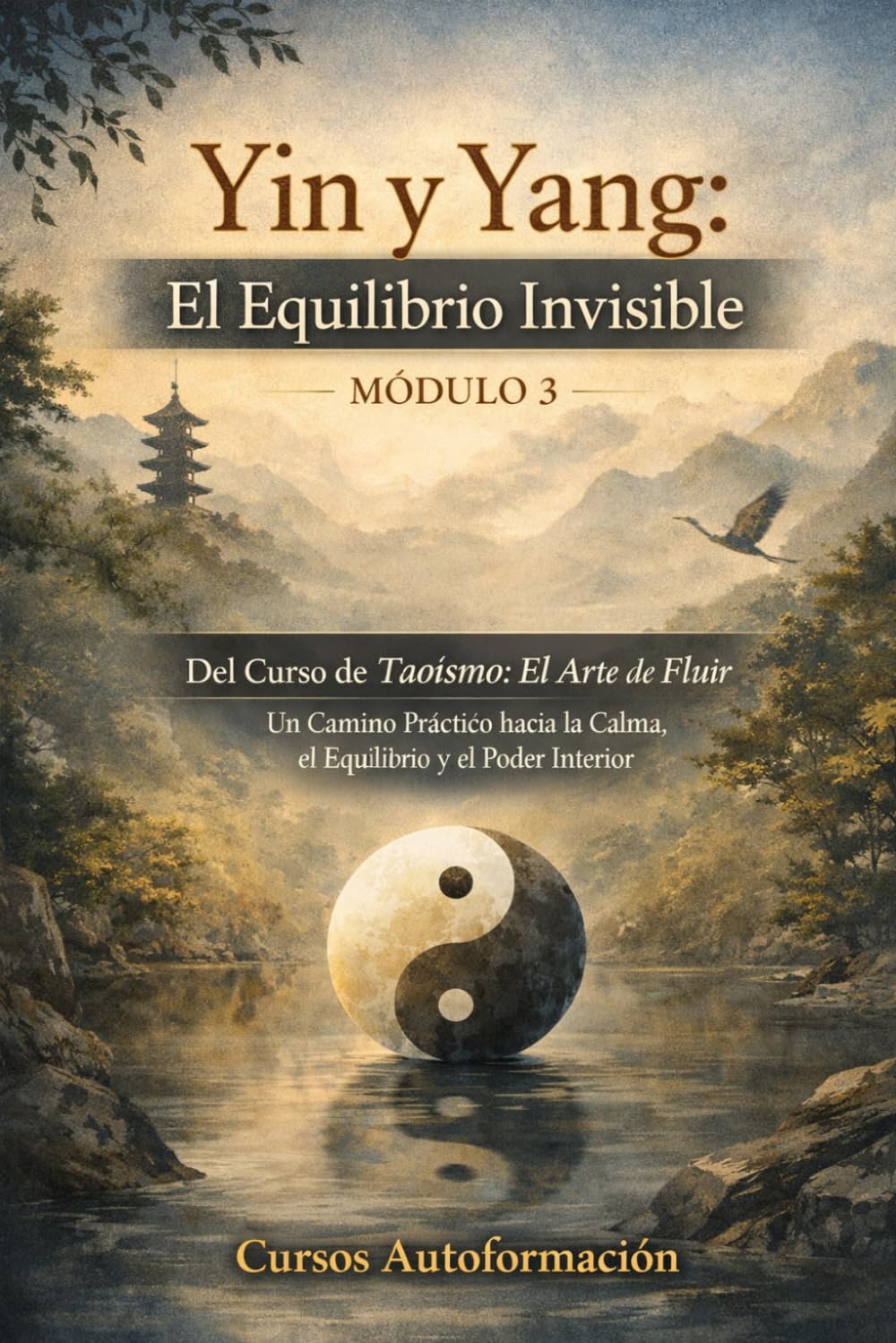 Curso de Taoísmo: El Arte de fluir — Un Camino Práctico hacia la Calma, el Equilibrio y el Poder Interior: MÓDULO - 3: Yin y Yang: El Equilibrio Invisible