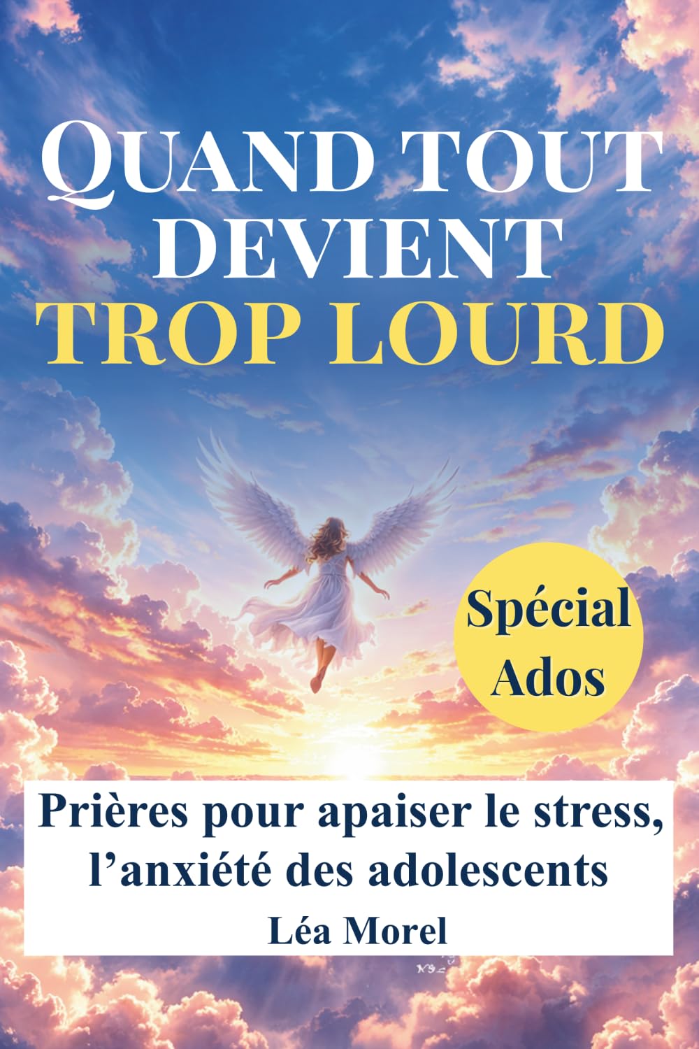 Quand tout devient trop lourd: Prières pour apaiser le stress, l’anxiété et la pression scolaire des adolescents