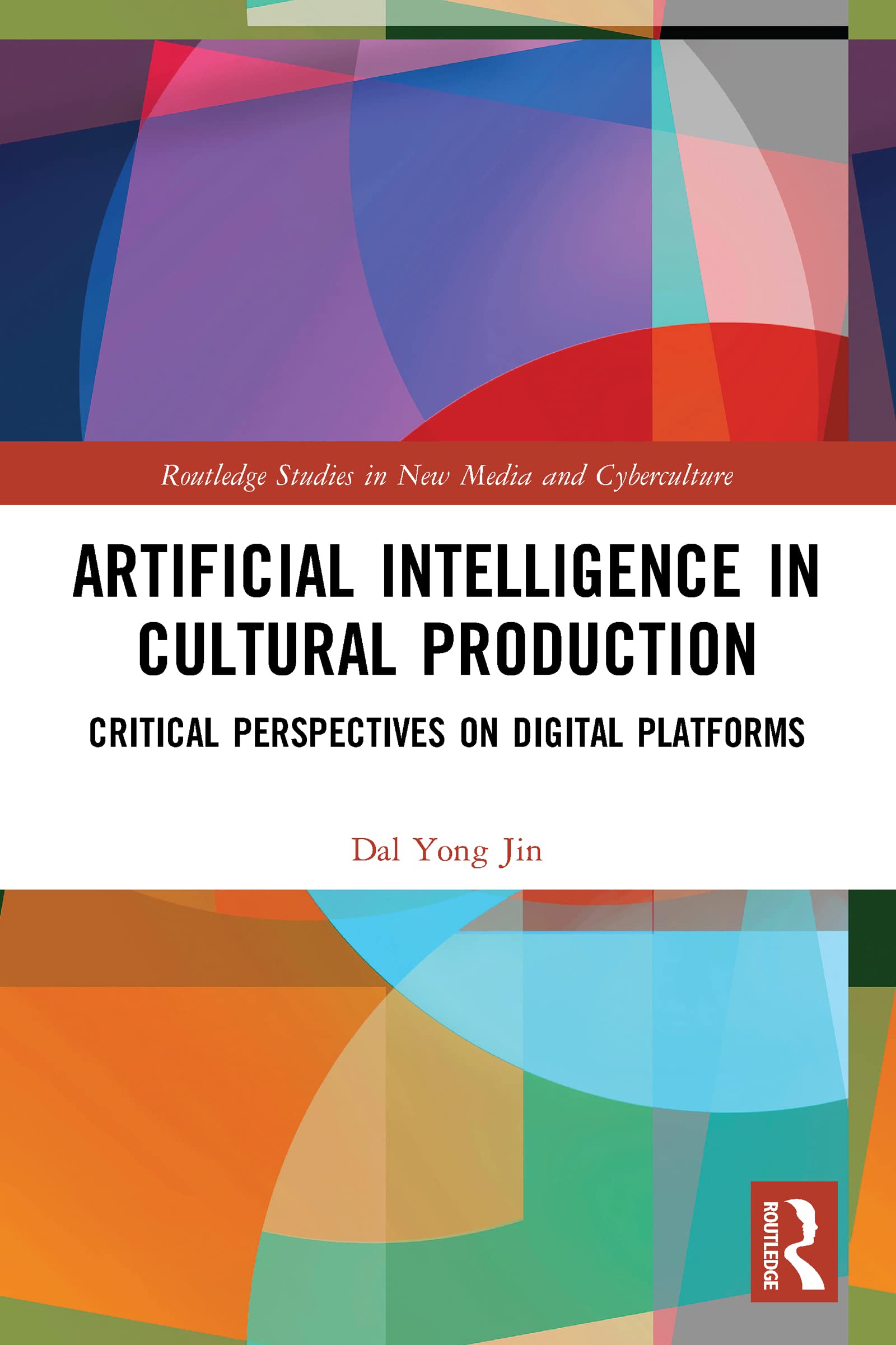 Artificial Intelligence in Cultural Production: Critical Perspectives on Digital Platforms (Routledge Studies in New Media and Cyberculture)